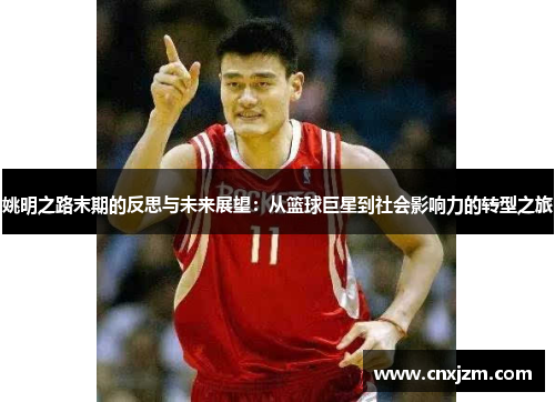 姚明之路末期的反思与未来展望：从篮球巨星到社会影响力的转型之旅