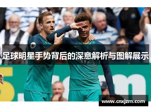 足球明星手势背后的深意解析与图解展示