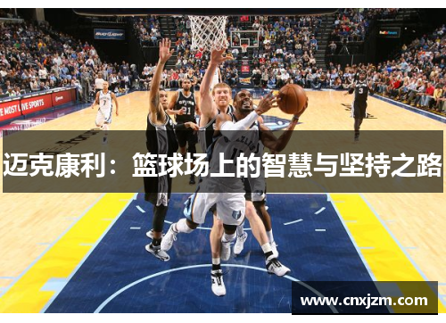 迈克康利：篮球场上的智慧与坚持之路